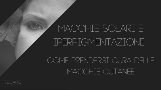 Macchie solari e iperpigmentazione. Come prendersi cura delle macchie cutanee